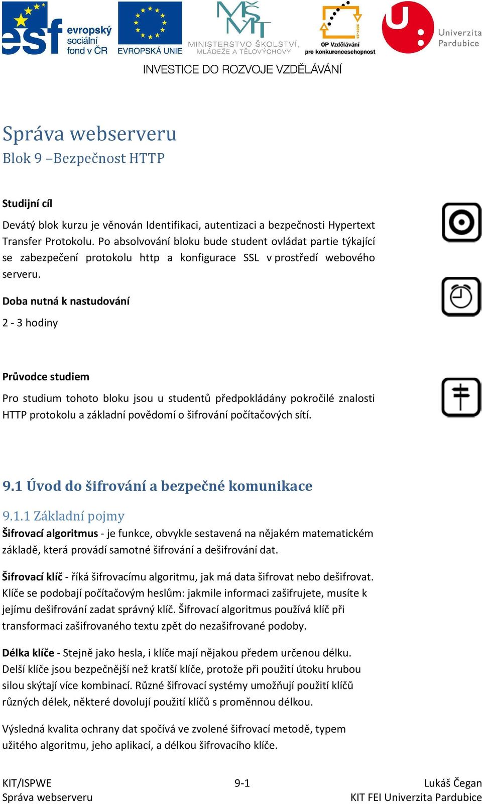 Doba nutná k nastudování 2-3 hodiny Průvodce studiem Pro studium tohoto bloku jsou u studentů předpokládány pokročilé znalosti HTTP protokolu a základní povědomí o šifrování počítačových sítí. 9.