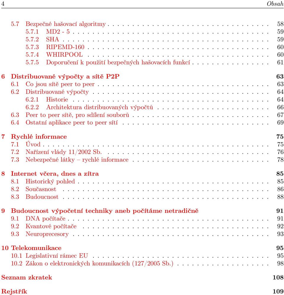 1 Co jsou sítě peer to peer................................... 63 6.2 Distribuované výpočty.................................... 64 6.2.1 Historie........................................ 64 6.2.2 Architektura distribuovaných výpočtů.