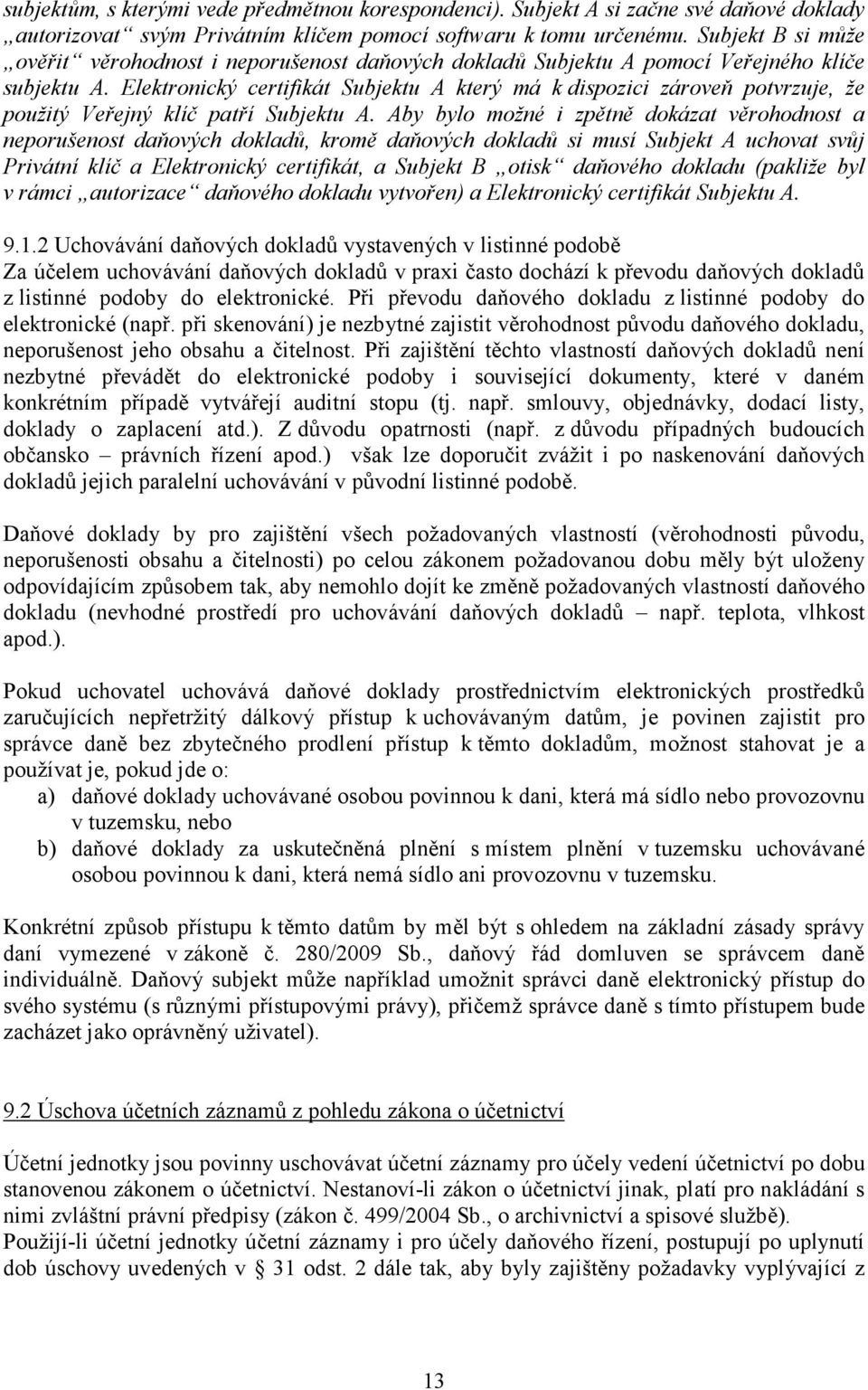 Elektronický certifikát Subjektu A který má k dispozici zároveň potvrzuje, že použitý Veřejný klíč patří Subjektu A.
