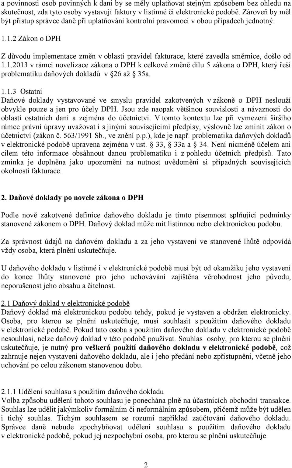 1.2 Zákon o DPH Z důvodu implementace změn v oblasti pravidel fakturace, které zavedla směrnice, došlo od 1.1.2013 v rámci novelizace zákona o DPH k celkové změně dílu 5 zákona o DPH, který řeší problematiku daňových dokladů v 26 až 35a.