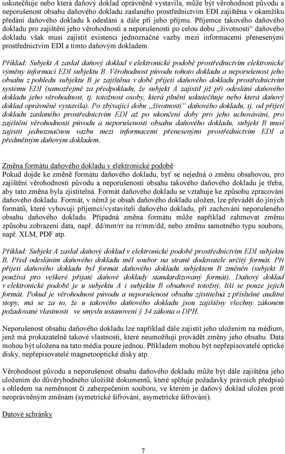 Příjemce takového daňového dokladu pro zajištění jeho věrohodnosti a neporušenosti po celou dobu životnosti daňového dokladu však musí zajistit existenci jednoznačné vazby mezi informacemi