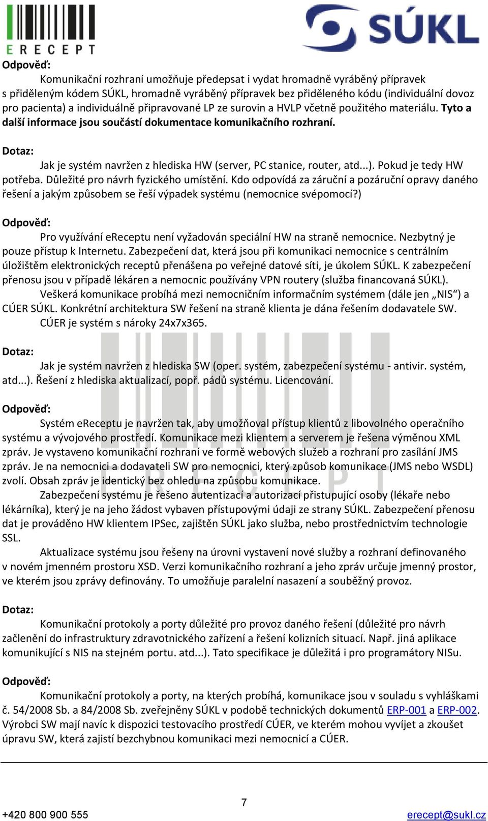 Jak je systém navržen z hlediska HW (server, PC stanice, router, atd...). Pokud je tedy HW potřeba. Důležité pro návrh fyzického umístění.