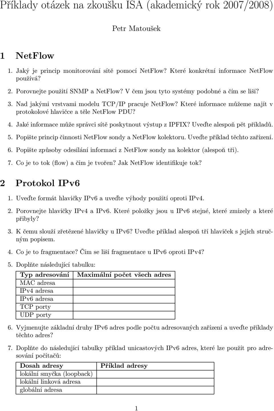 Jaké informace může správci sítě poskytnout výstup z IPFIX? Uveďte alespoň pět příkladů. 5. Popište princip činnosti NetFlow sondy a NetFlow kolektoru. Uveďte příklad těchto zařízení. 6.