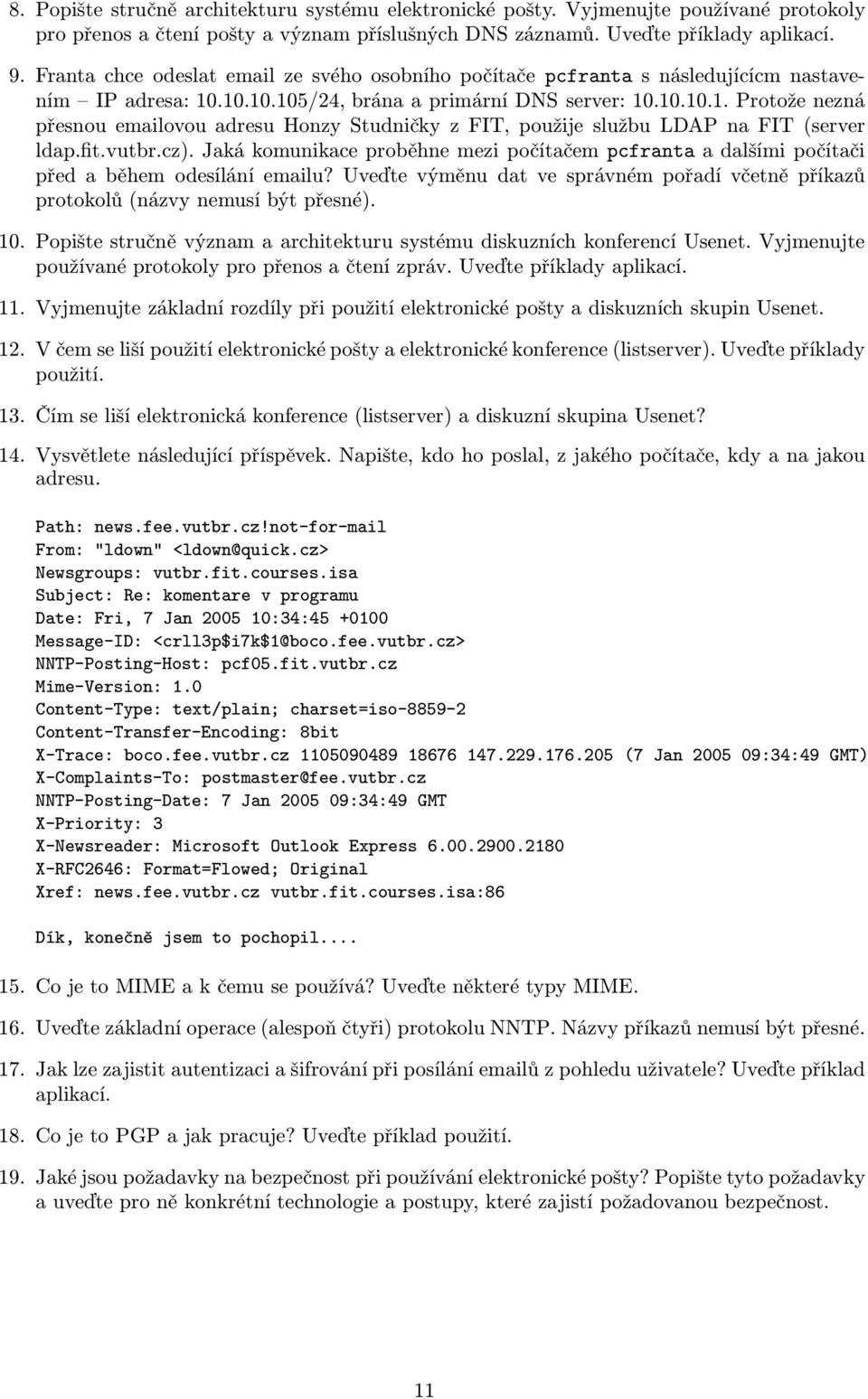 .10.10.105/24, brána a primární DNS server: 10.10.10.1. Protože nezná přesnou emailovou adresu Honzy Studničky z FIT, použije službu LDAP na FIT(server ldap.fit.vutbr.cz).