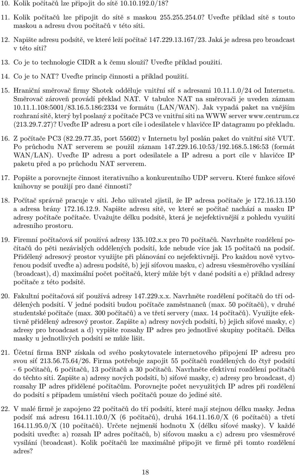 Uveďteprincipčinnostiapříkladpoužití. 15. Hraniční směrovač firmy Shotek odděluje vnitřní síť s adresami 10.11.1.0/24 od Internetu. Směrovač zároveň provádí překlad NAT.