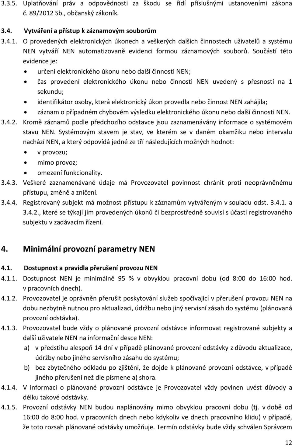 O provedených elektronických úkonech a veškerých dalších činnostech uživatelů a systému NEN vytváří NEN automatizovaně evidenci formou záznamových souborů.