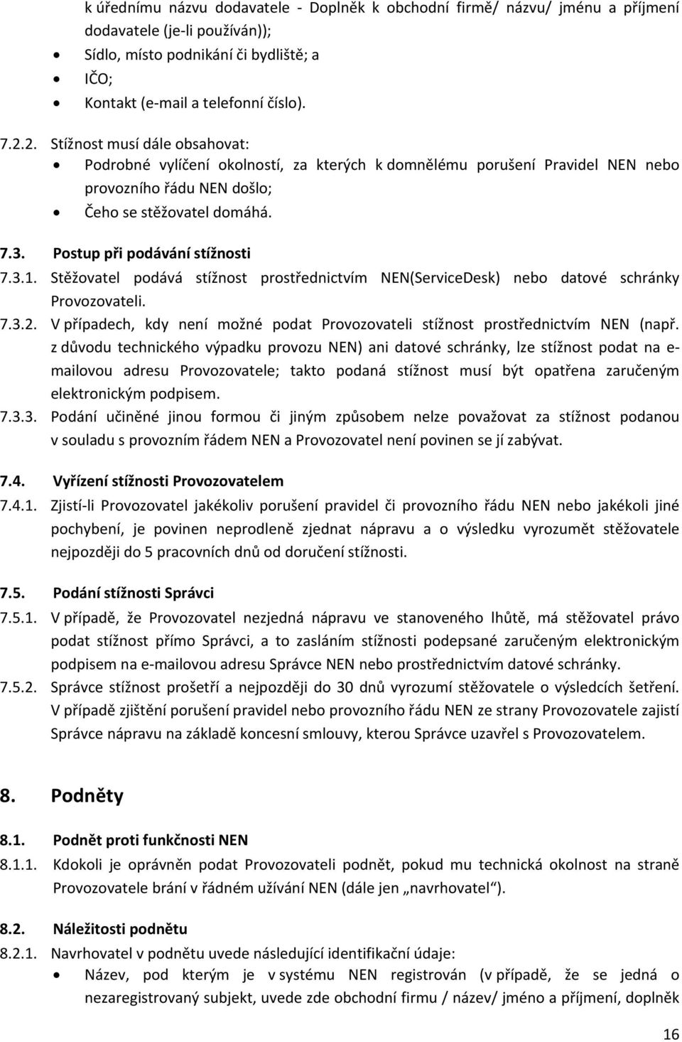 Postup při podávání stížnosti 7.3.1. Stěžovatel podává stížnost prostřednictvím NEN(ServiceDesk) nebo datové schránky Provozovateli. 7.3.2.