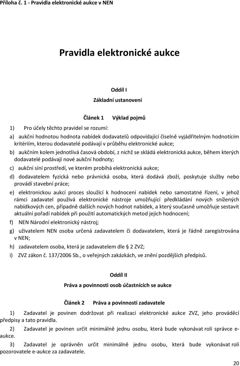dodavatelů odpovídající číselně vyjádřitelným hodnotícím kritériím, kterou dodavatelé podávají v průběhu elektronické aukce; b) aukčním kolem jednotlivá časová období, z nichž se skládá elektronická