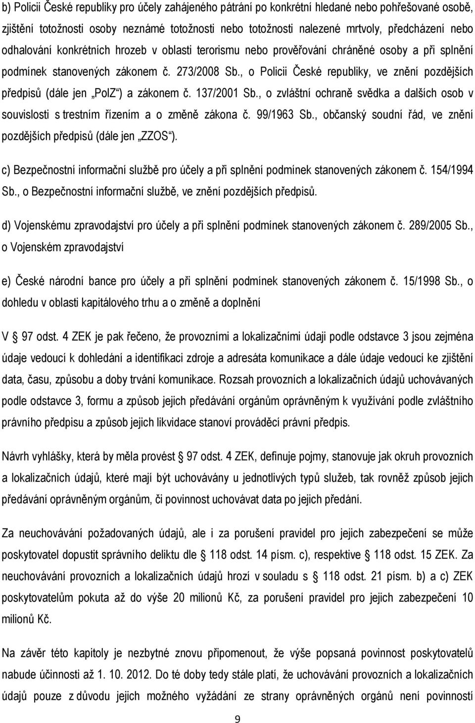 , o Policii České republiky, ve znění pozdějších předpisů (dále jen PolZ ) a zákonem č. 137/2001 Sb., o zvláštní ochraně svědka a dalších osob v souvislosti s trestním řízením a o změně zákona č.