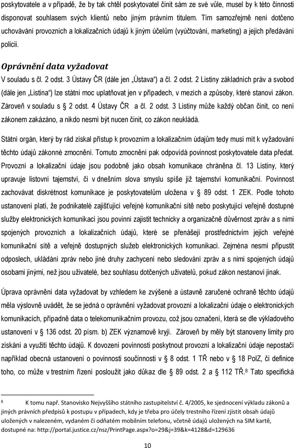 3 Ústavy ČR (dále jen Ústava ) a čl. 2 odst. 2 Listiny základních práv a svobod (dále jen Listina ) lze státní moc uplatňovat jen v případech, v mezích a způsoby, které stanoví zákon.