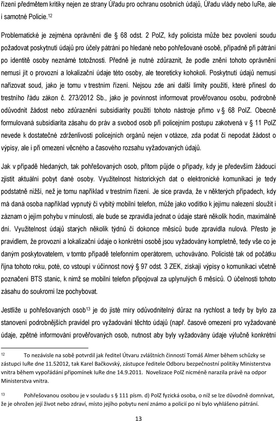 Předně je nutné zdůraznit, že podle znění tohoto oprávnění nemusí jít o provozní a lokalizační údaje této osoby, ale teoreticky kohokoli.