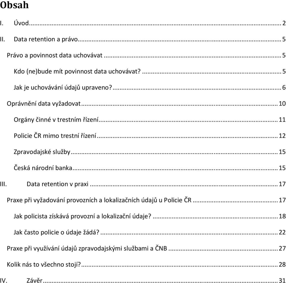 .. 12 Zpravodajské služby... 15 Česká národní banka... 15 III. Data retention v praxi... 17 Praxe při vyžadování provozních a lokalizačních údajů u Policie ČR.