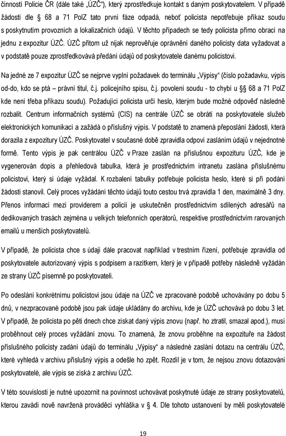 V těchto případech se tedy policista přímo obrací na jednu z expozitur ÚZČ.