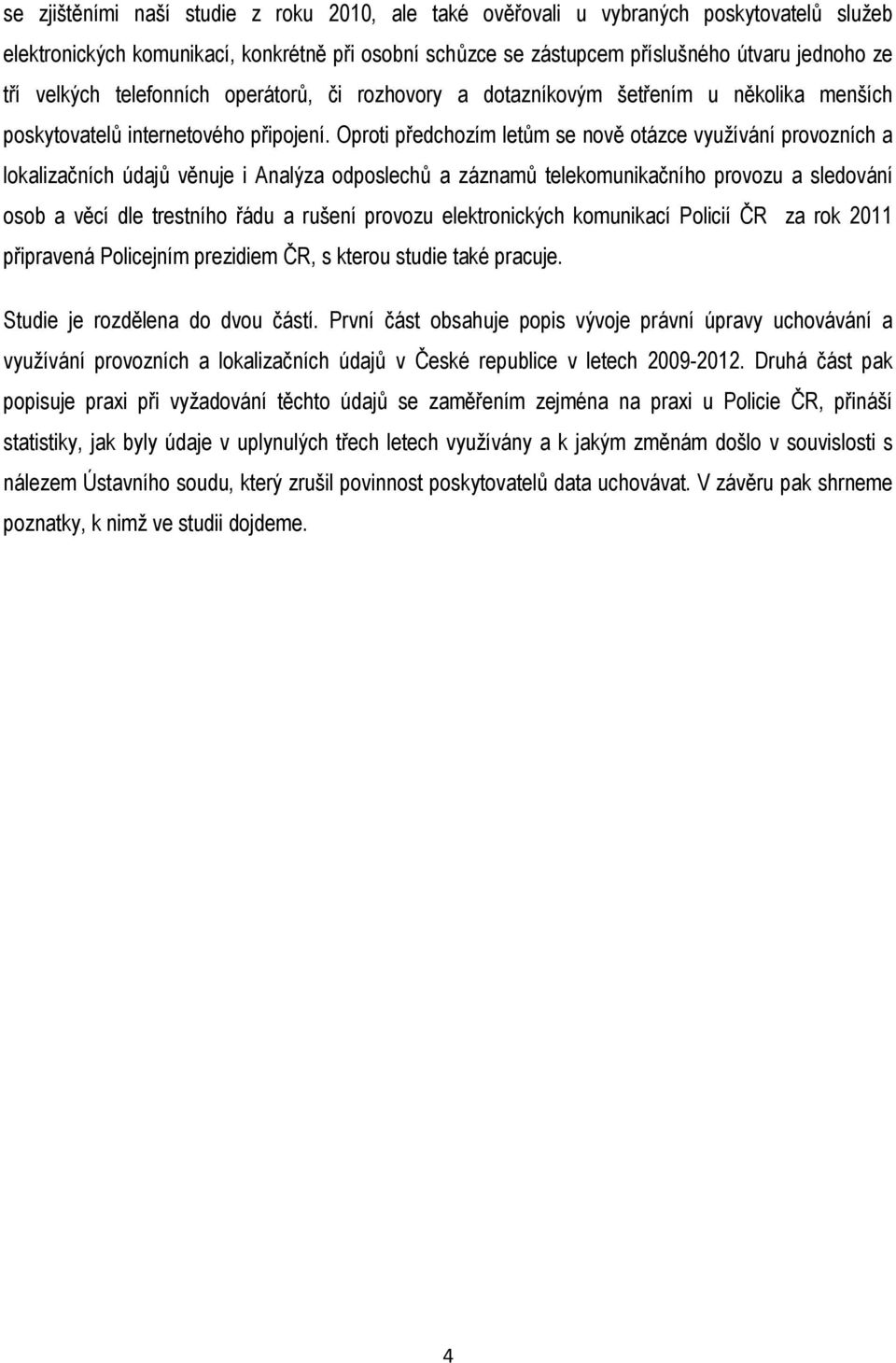 Oproti předchozím letům se nově otázce využívání provozních a lokalizačních údajů věnuje i Analýza odposlechů a záznamů telekomunikačního provozu a sledování osob a věcí dle trestního řádu a rušení