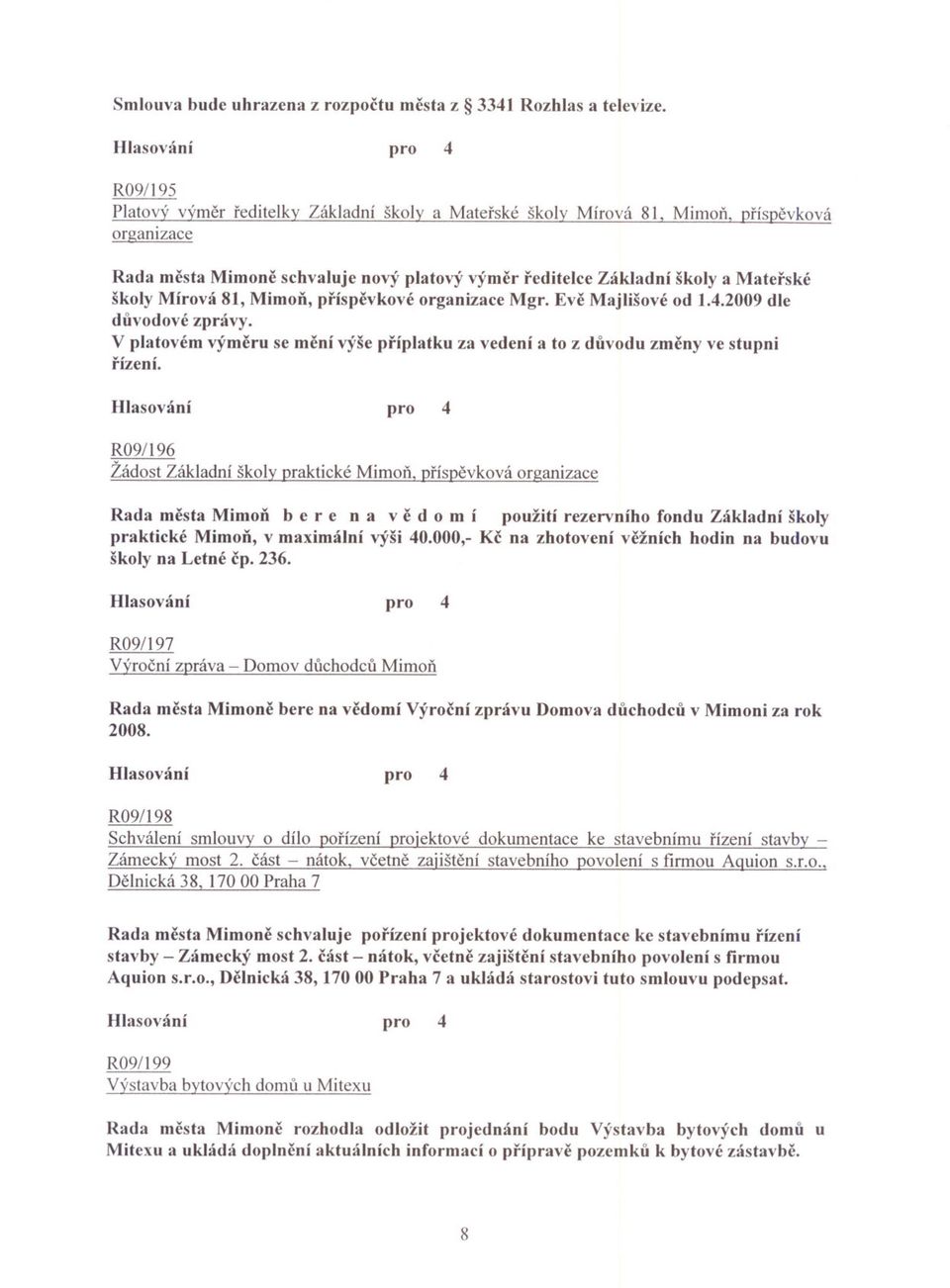 Mírová 81, Mimon, príspevkové organizace Mgr. Eve Majlišové od 1.4.2009 dle duvodové zprávy. V platovém výmeru se mení výše príplatku rízení.