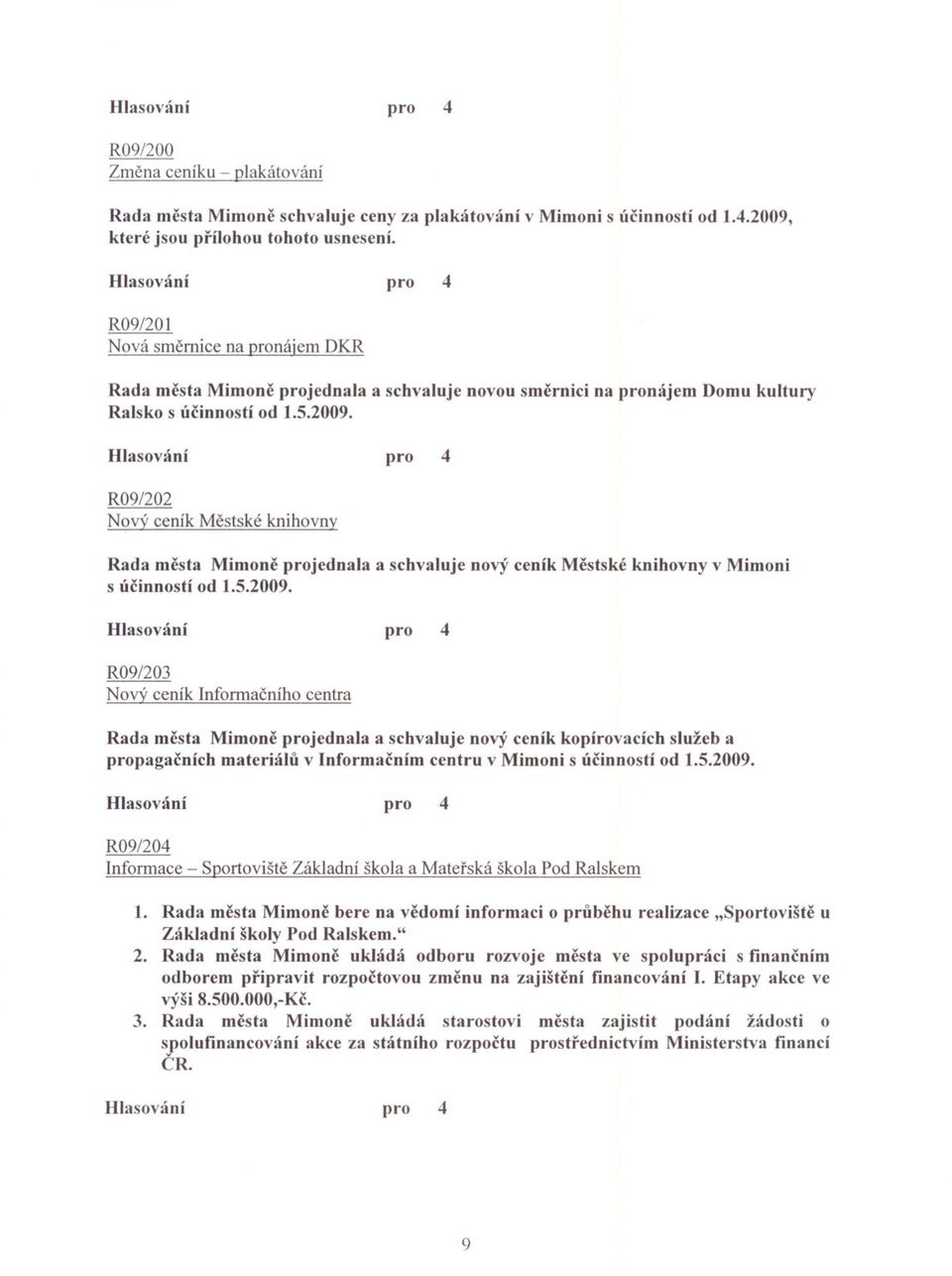 R09/202 Nový ceník Mestské knihovny Rada mcsta Mimone projednala a schvaluje nový ceník Mestské knihovny v Mimoni s úcinností od 1.5.2009.