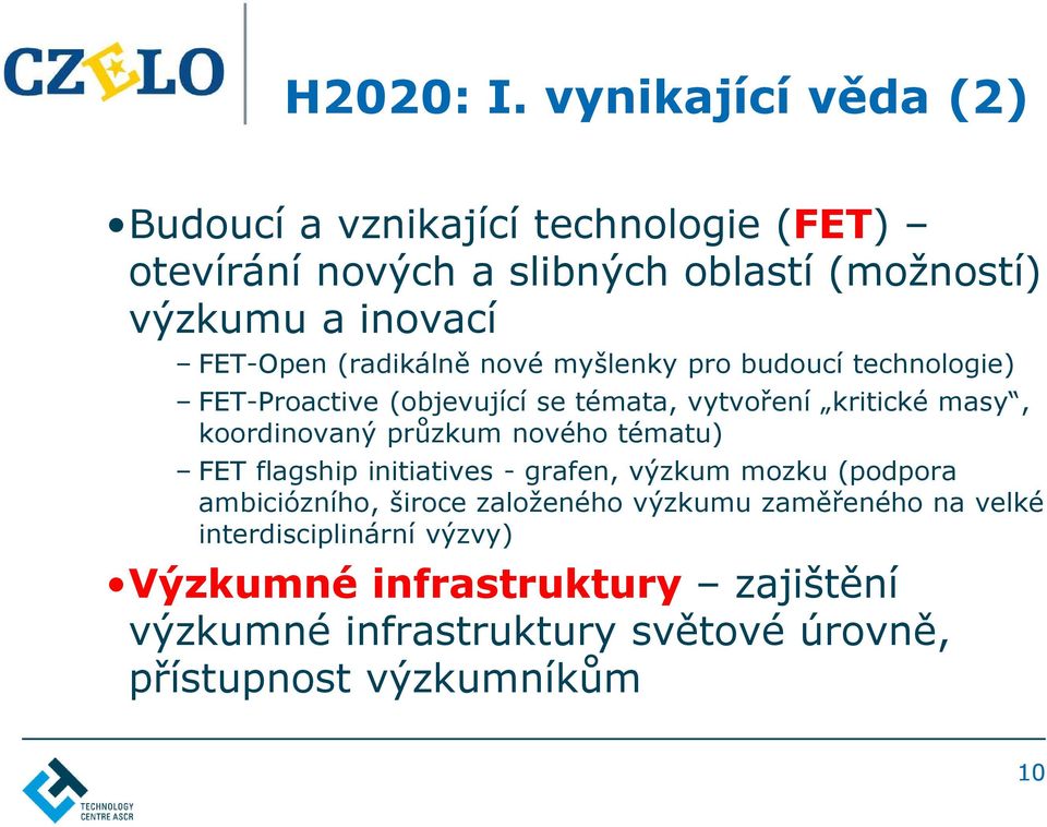 (radikálně nové myšlenky pro budoucí technologie) FET-Proactive (objevující se témata, vytvoření kritické masy, koordinovaný průzkum