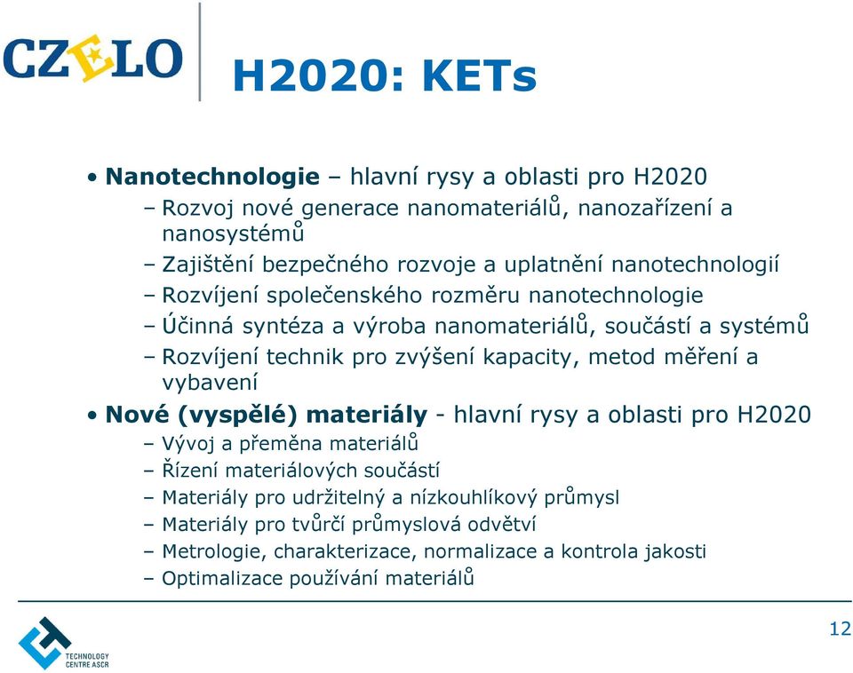 kapacity, metod měření a vybavení Nové (vyspělé) materiály -hlavní rysy a oblasti pro H2020 Vývoj a přeměna materiálů Řízení materiálových součástí Materiály pro