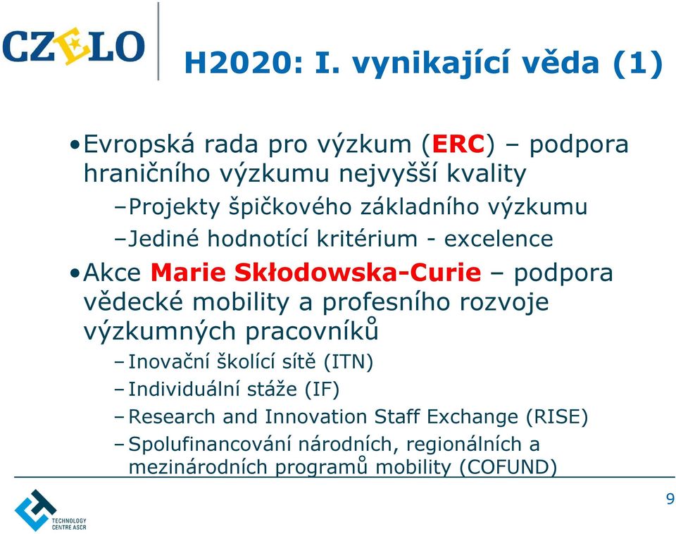 základního výzkumu Jediné hodnotící kritérium - excelence Akce Marie Skłodowska-Curie podpora vědecké mobility a