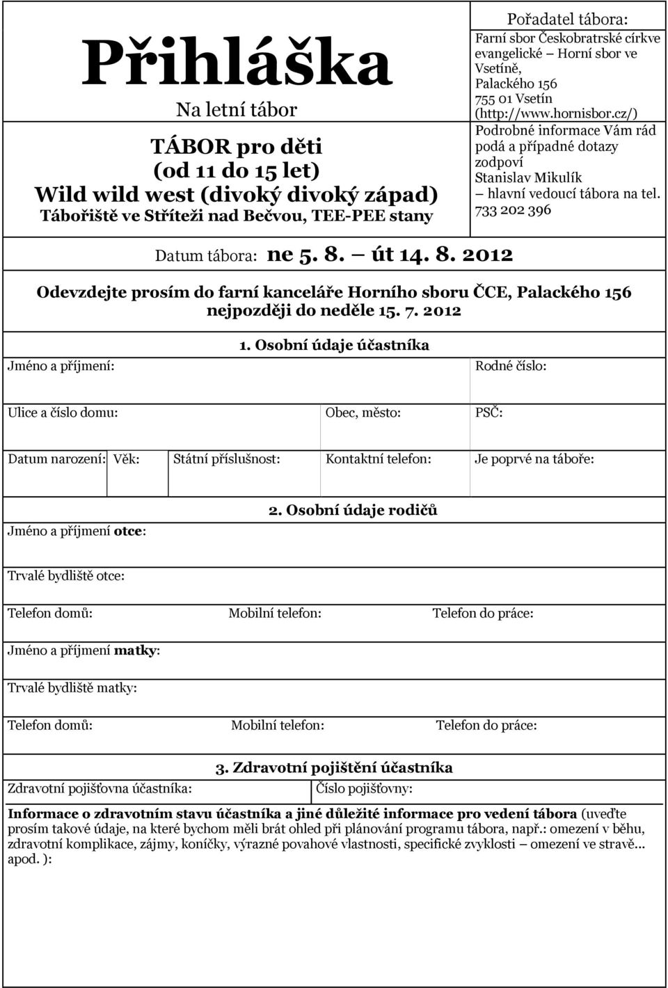 dotazy zodpoví Stanislav Mikulík hlavní vedoucí tábora na tel. 733 202 396 ne 5. 8. út 14. 8. 2012 Odevzdejte prosím do farní kanceláře Horního sboru ČCE, Palackého 156 nejpozději do neděle 15. 7. 2012 1.