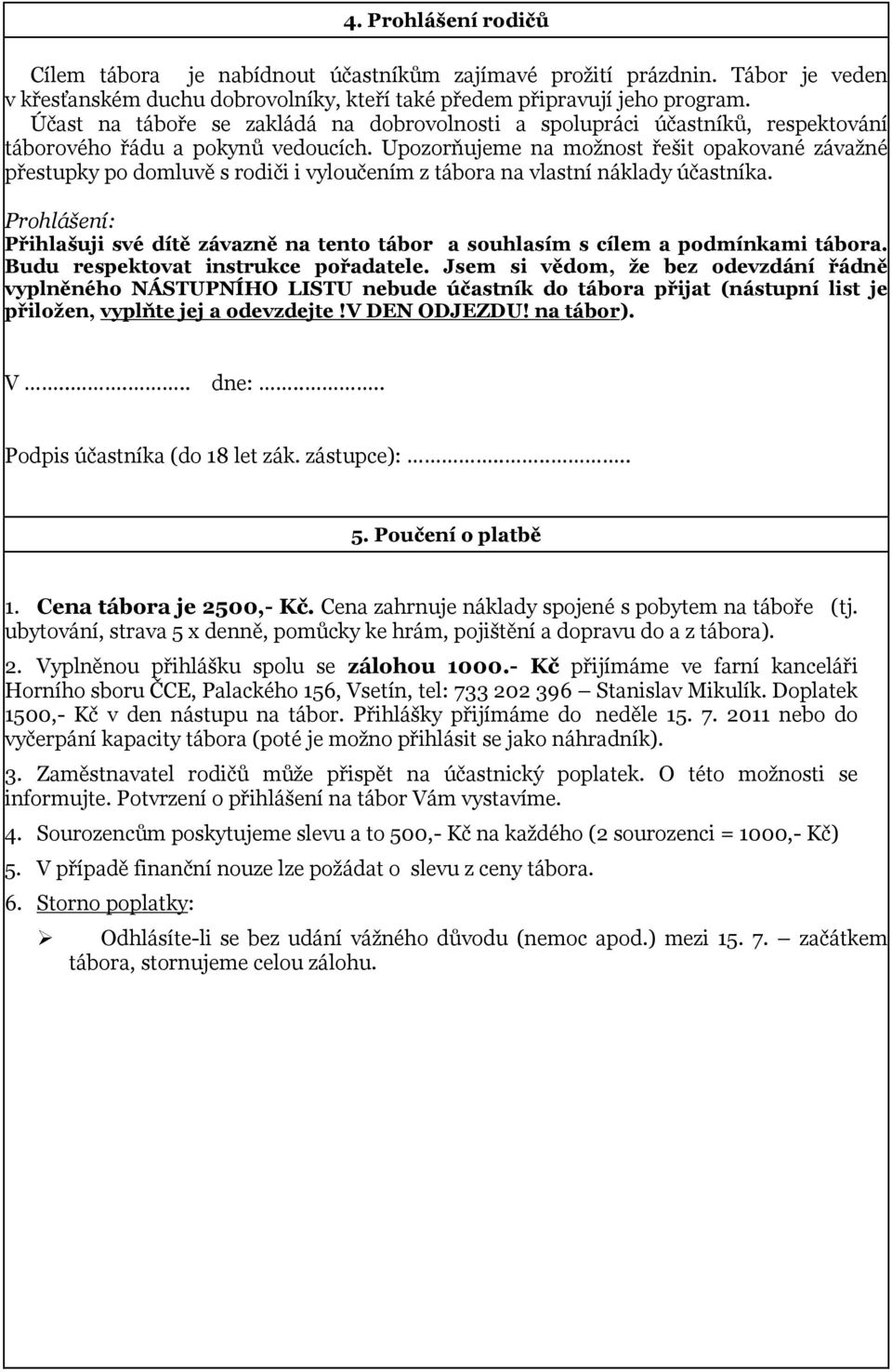 Upozorňujeme na možnost řešit opakované závažné přestupky po domluvě s rodiči i vyloučením z tábora na vlastní náklady účastníka.