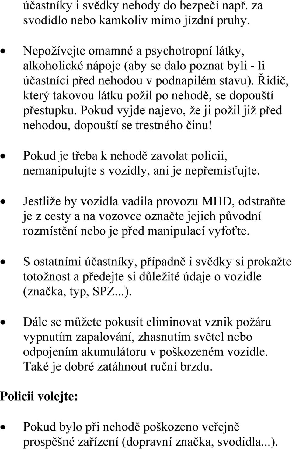 Pokud vyjde najevo, že ji požil již před nehodou, dopouští se trestného činu! Pokud je třeba k nehodě zavolat policii, nemanipulujte s vozidly, ani je nepřemisťujte.