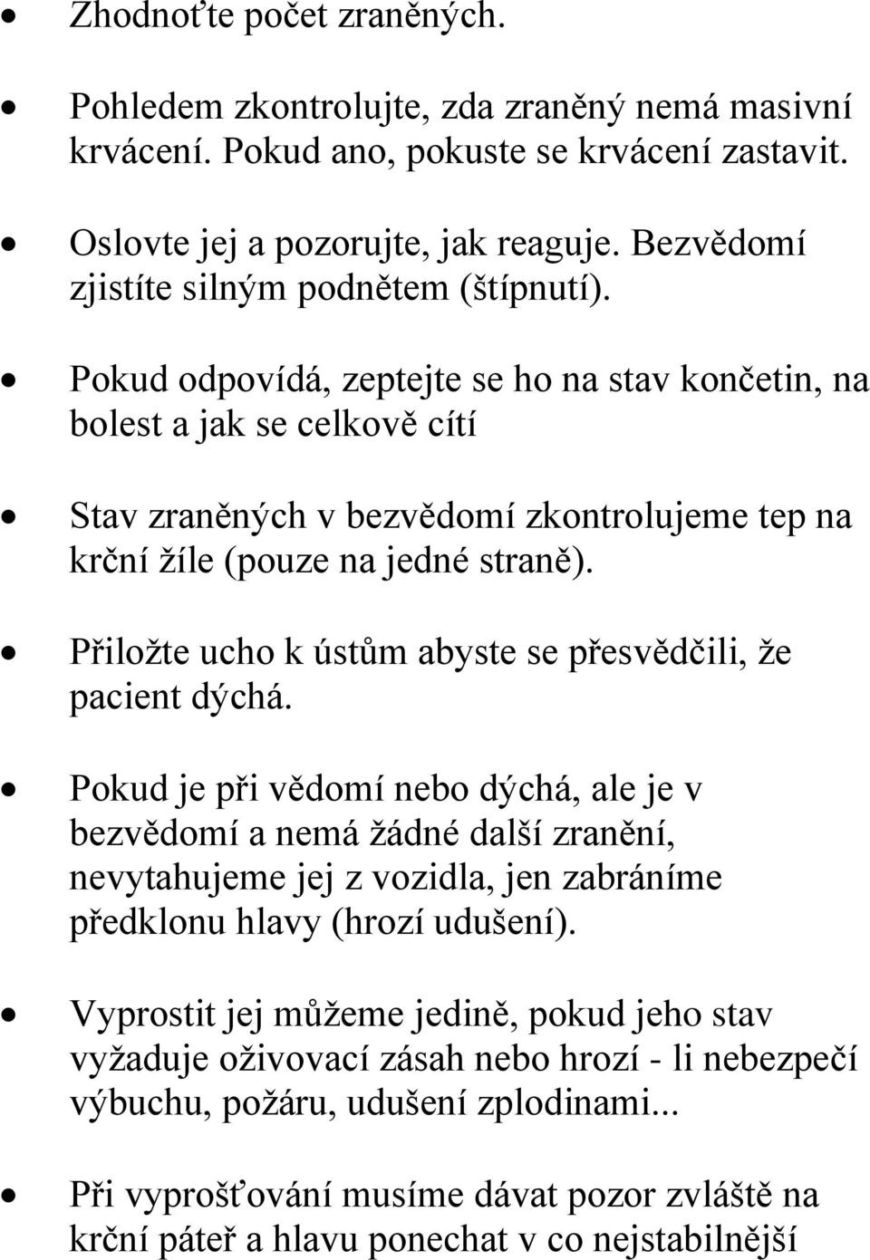 Pokud odpovídá, zeptejte se ho na stav končetin, na bolest a jak se celkově cítí Stav zraněných v bezvědomí zkontrolujeme tep na krční žíle (pouze na jedné straně).