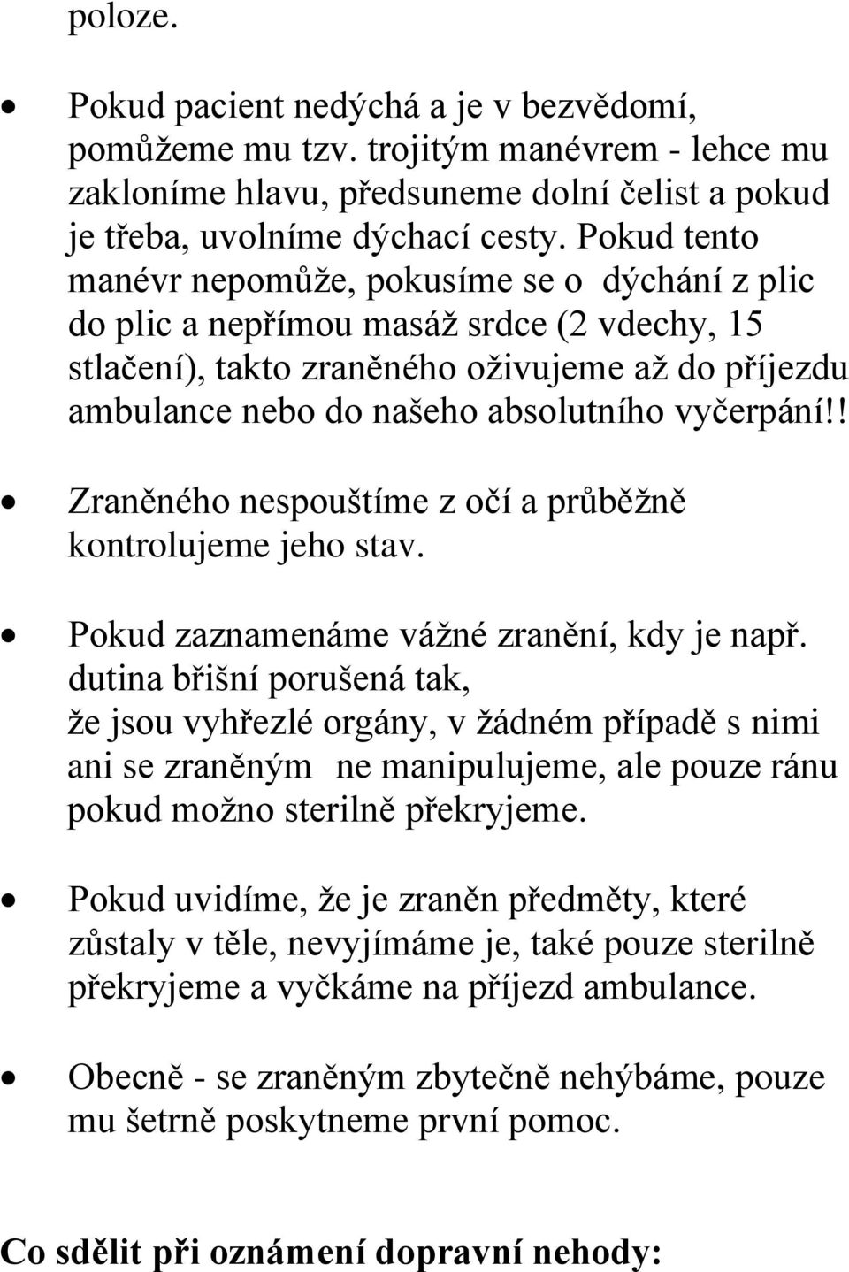 vyčerpání!! Zraněného nespouštíme z očí a průběžně kontrolujeme jeho stav. Pokud zaznamenáme vážné zranění, kdy je např.