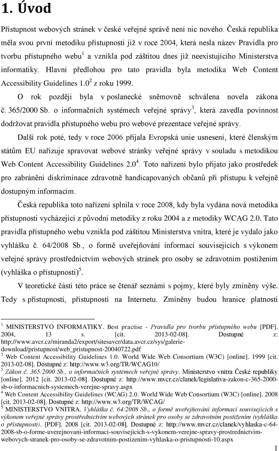 Hlavní předlohou pro tato pravidla byla metodika Web Content Accessibility Guidelines 1.0 2 z roku 1999. O rok později byla v poslanecké sněmovně schválena novela zákona č. 365/2000 Sb.