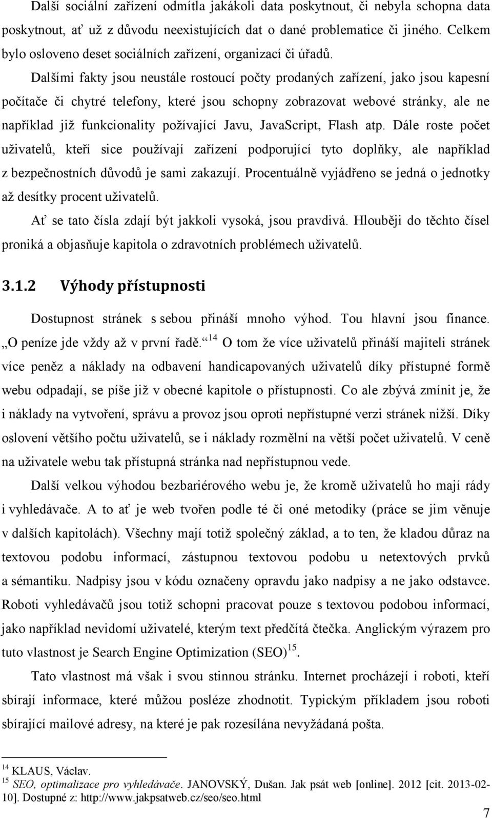 Dalšími fakty jsou neustále rostoucí počty prodaných zařízení, jako jsou kapesní počítače či chytré telefony, které jsou schopny zobrazovat webové stránky, ale ne například již funkcionality