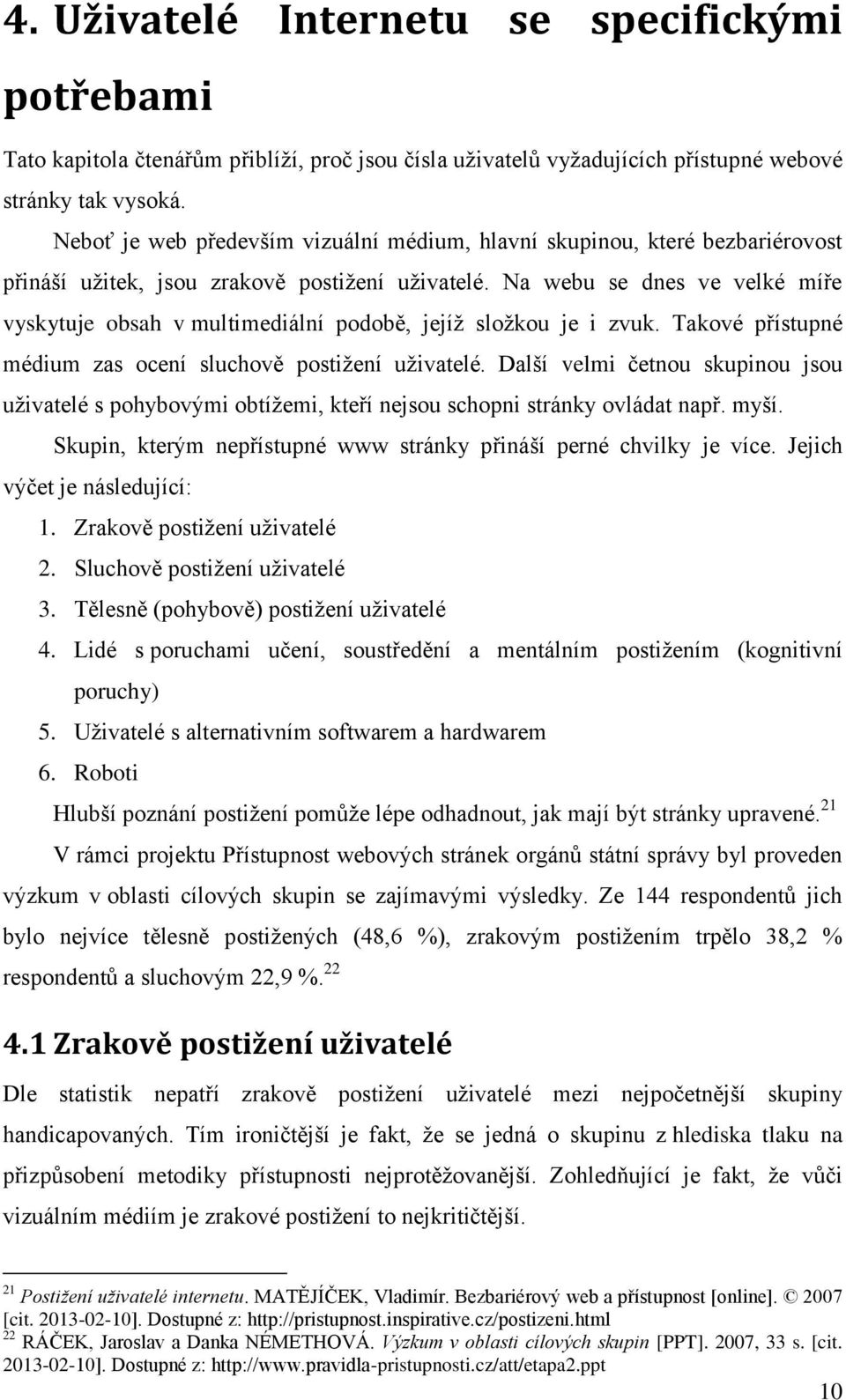 Na webu se dnes ve velké míře vyskytuje obsah v multimediální podobě, jejíž složkou je i zvuk. Takové přístupné médium zas ocení sluchově postižení uživatelé.