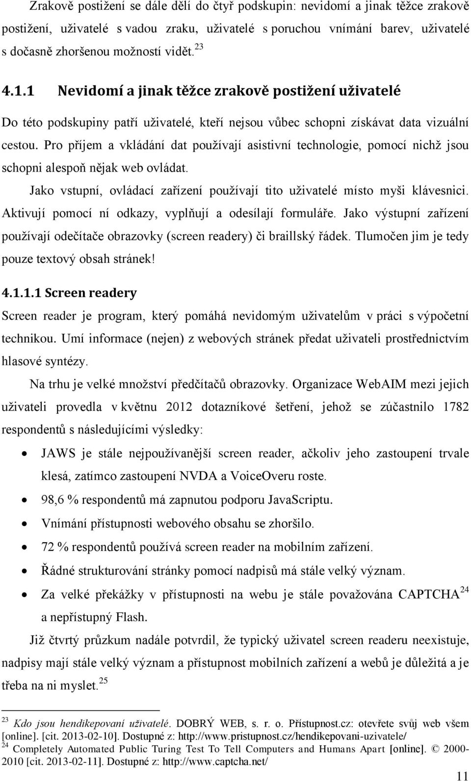 Pro příjem a vkládání dat používají asistivní technologie, pomocí nichž jsou schopni alespoň nějak web ovládat. Jako vstupní, ovládací zařízení používají tito uživatelé místo myši klávesnici.