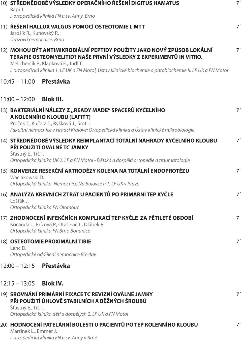 I. ortopedická klinika 1. LF UK a FN Motol, Ústav klinické biochemie a patobiochemie II. LF UK a FN Motol 10:45 11:00 Přestávka 11:00 12:00 Blok III.