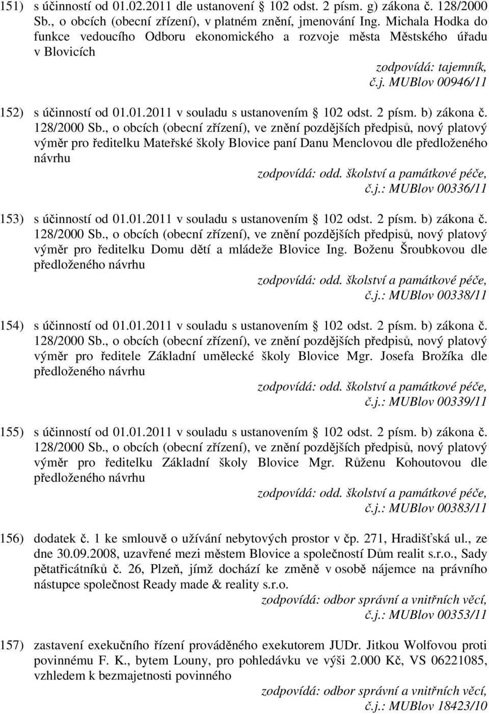 b) zákona č. výměr pro ředitelku Mateřské školy Blovice paní Danu Menclovou dle předloženého návrhu č.j.: MUBlov 00336/11 153) s účinností od 01.01.2011 v souladu s ustanovením 102 odst. 2 písm.