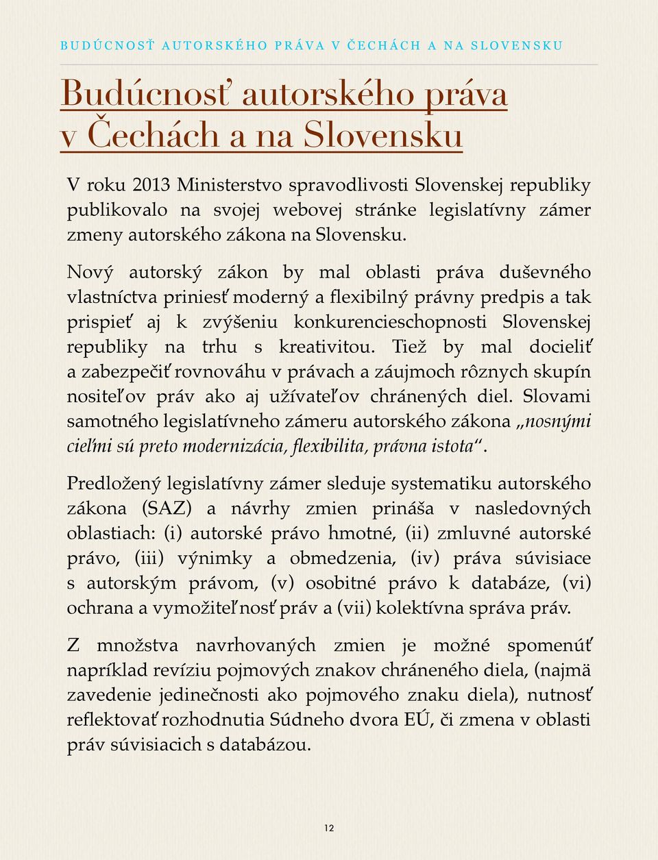 Nový autorský zákon by mal oblasti práva duševného vlastníctva priniesť moderný a flexibilný právny predpis a tak prispieť aj k zvýšeniu konkurencieschopnosti Slovenskej republiky na trhu s
