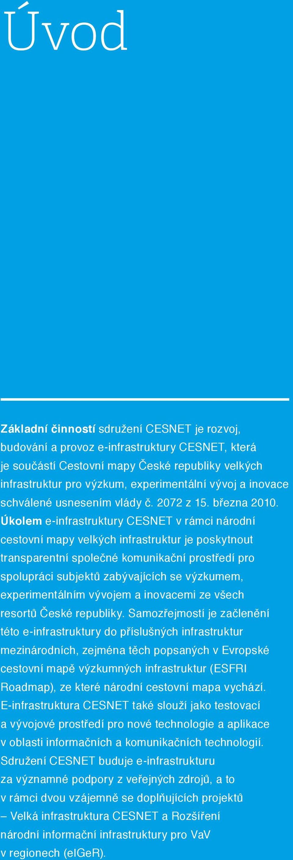 Úkolem e-infrastruktury CESNET v rámci národní cestovní mapy velkých infrastruktur je poskytnout transparentní společné komunikační prostředí pro spolupráci subjektů zabývajících se výzkumem,