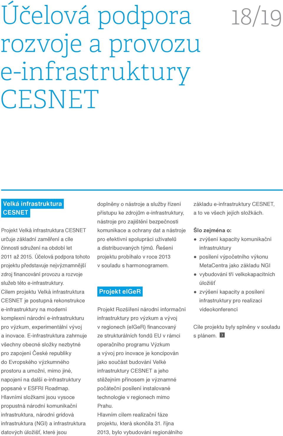 Cílem projektu Velká infrastruktura CESNET je postupná rekonstrukce e-infrastruktury na moderní komplexní národní e-infrastrukturu pro výzkum, experimentální vývoj a inovace.