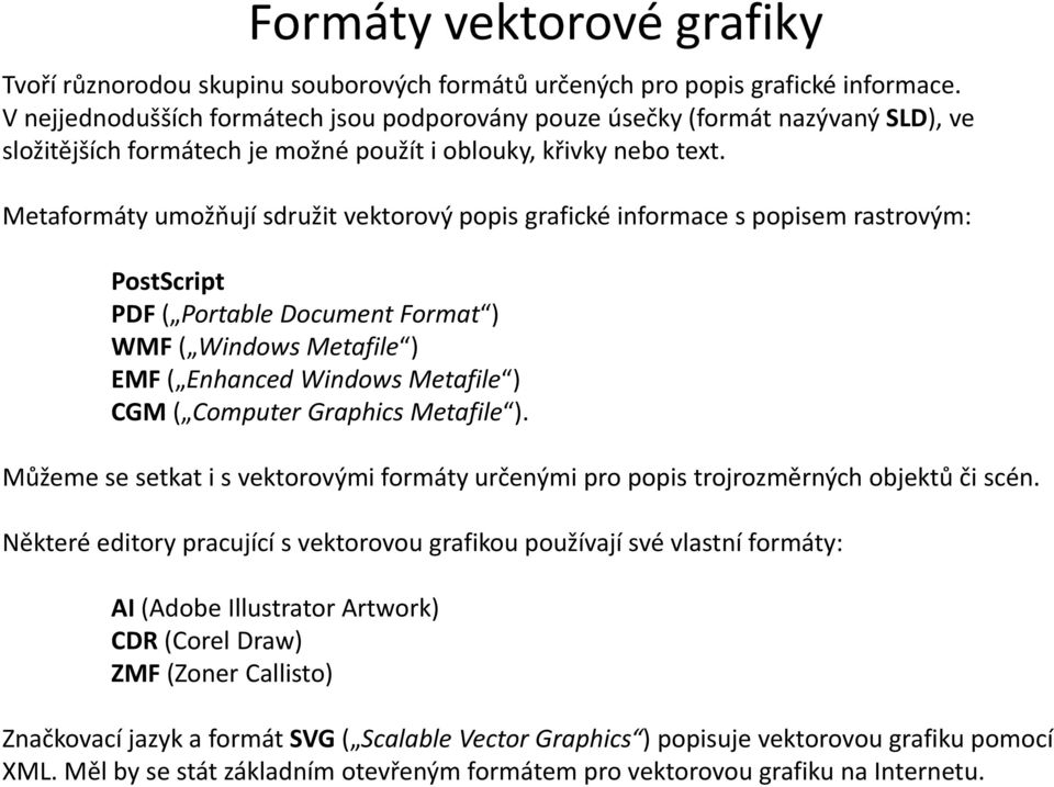 Metaformáty umožňují sdružit vektorový popis grafické informace s popisem rastrovým: PostScript PDF ( Portable Document Format ) WMF ( Windows Metafile ) EMF ( Enhanced Windows Metafile ) CGM (