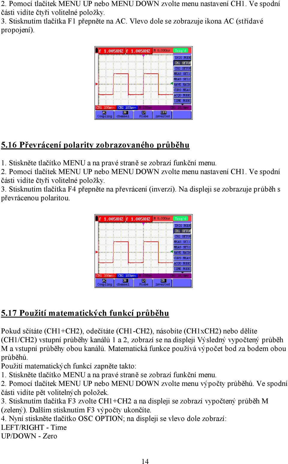 Ve spodní části vidíte čtyři volitelné položky. 3. Stisknutím tlačítka F4 přepněte na převrácení (inverzi). Na displeji se zobrazuje průběh s převrácenou polaritou. 5.