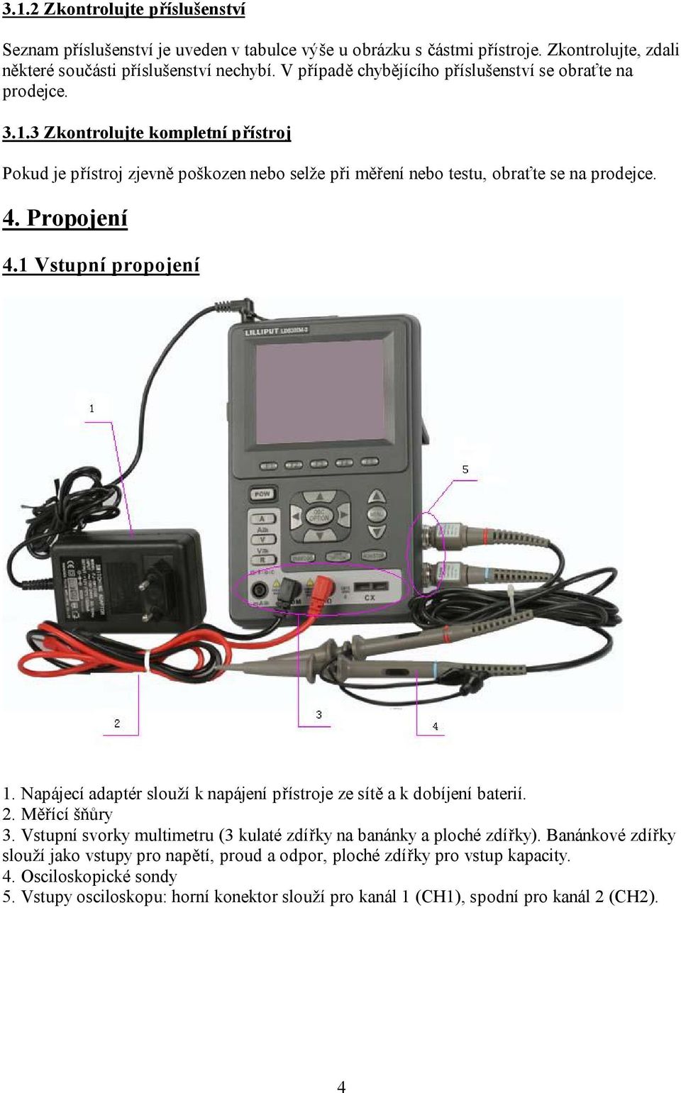 Propojení 4.1 Vstupní propojení 1. Napájecí adaptér slouží k napájení přístroje ze sítě a k dobíjení baterií. 2. Měřící šňůry 3.