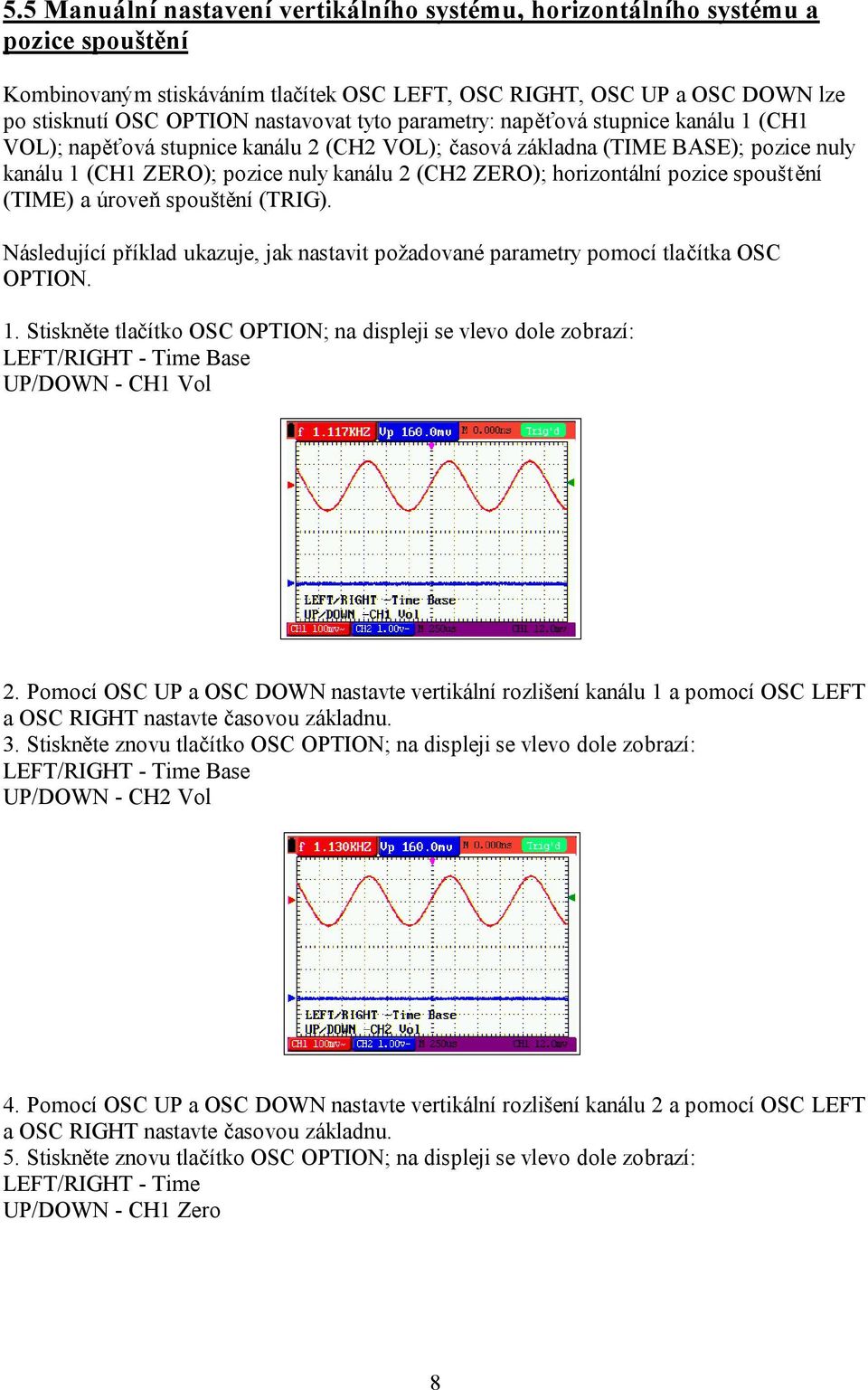 pozice spouštění (TIME) a úroveň spouštění (TRIG). Následující příklad ukazuje, jak nastavit požadované parametry pomocí tlačítka OSC OPTION. 1.