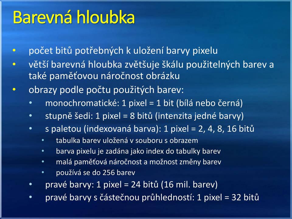 barva): 1 pixel = 2, 4, 8, 16 bitů tabulka barev uložená v souboru s obrazem barva pixelu je zadána jako index do tabulky barev malá paměťová