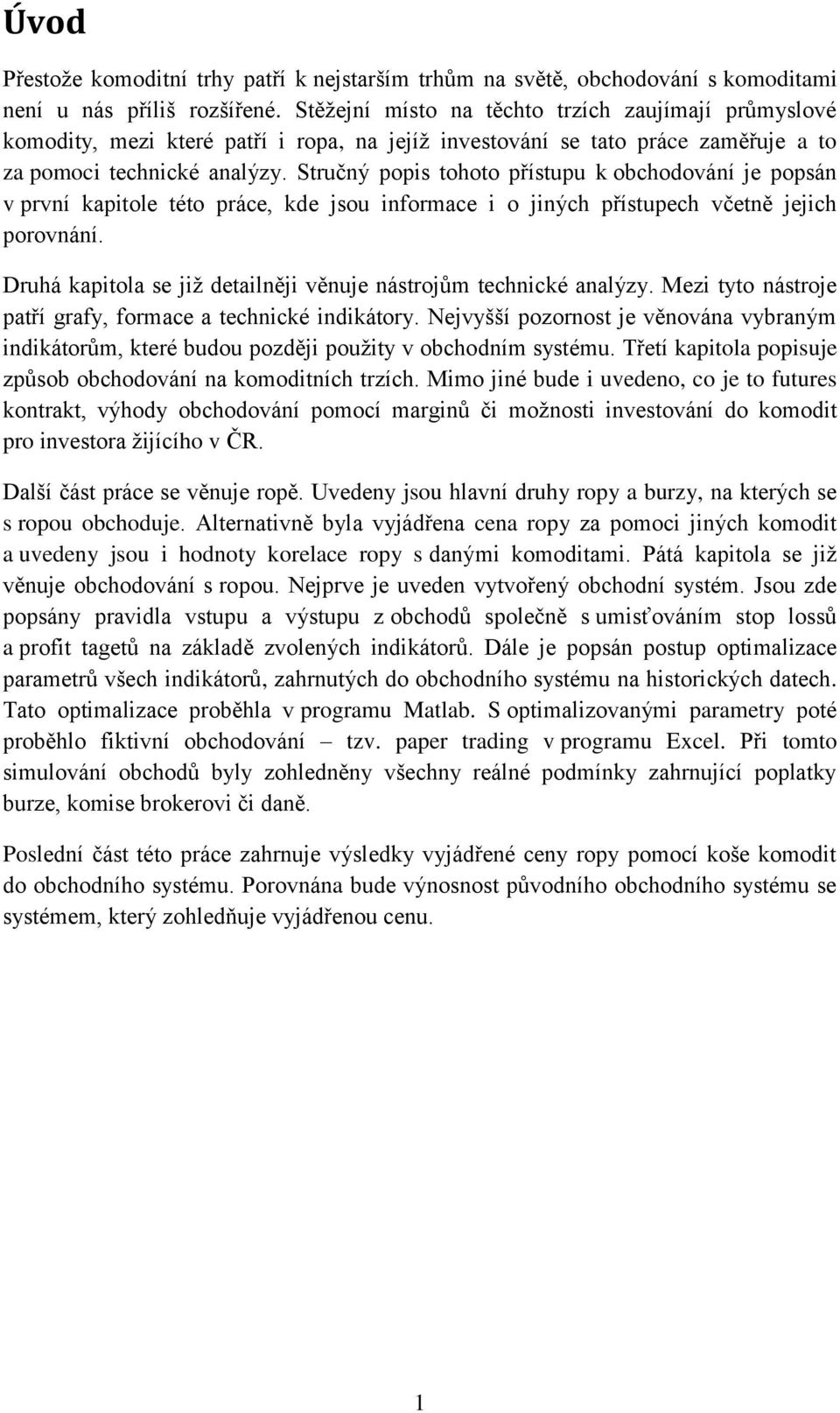 Stručný popis tohoto přístupu k obchodování je popsán v první kapitole této práce, kde jsou informace i o jiných přístupech včetně jejich porovnání.