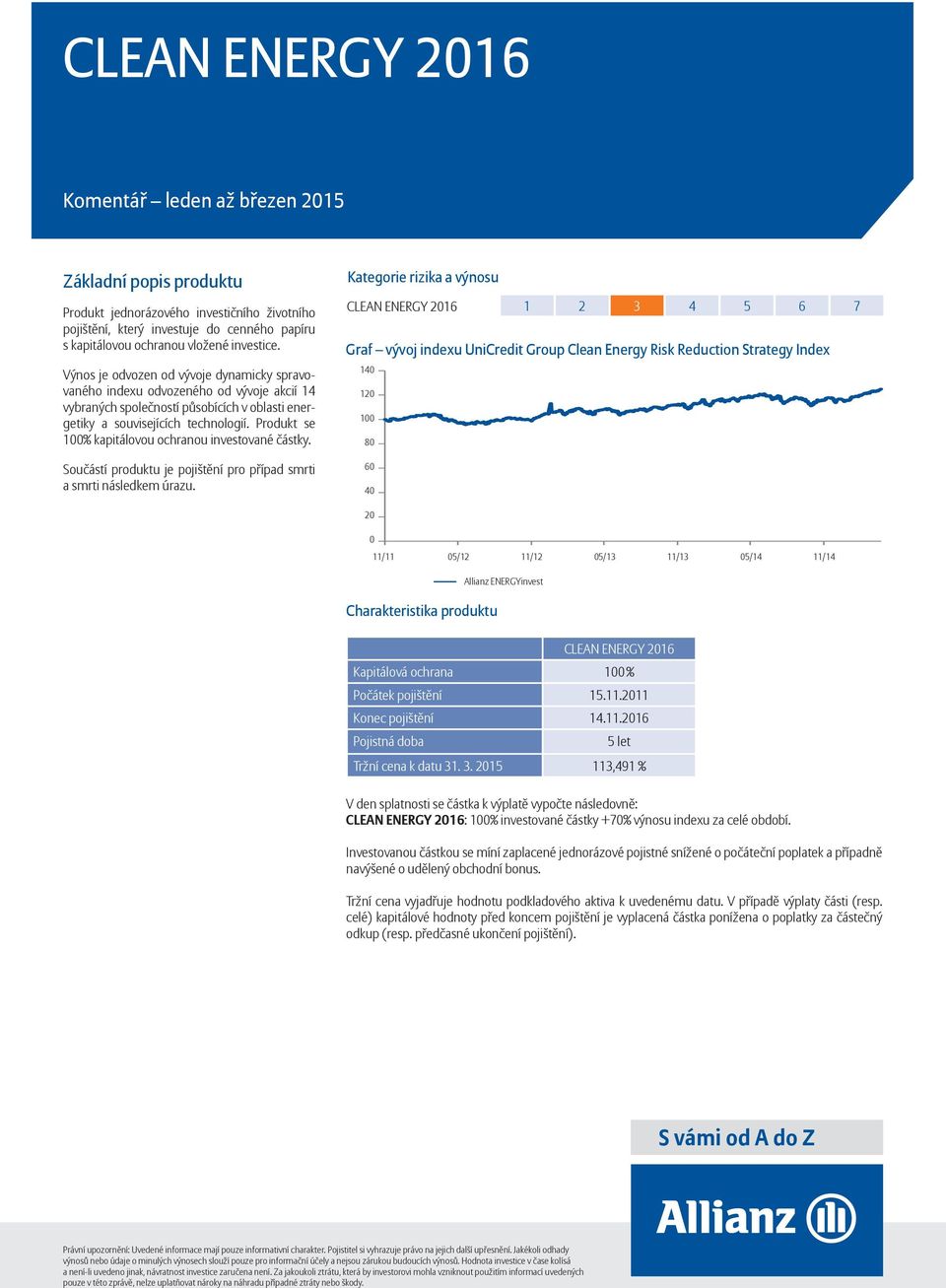 Produkt se 100% kapitálovou ochranou investované částky. Součástí produktu je pojištění pro případ smrti a smrti následkem úrazu.