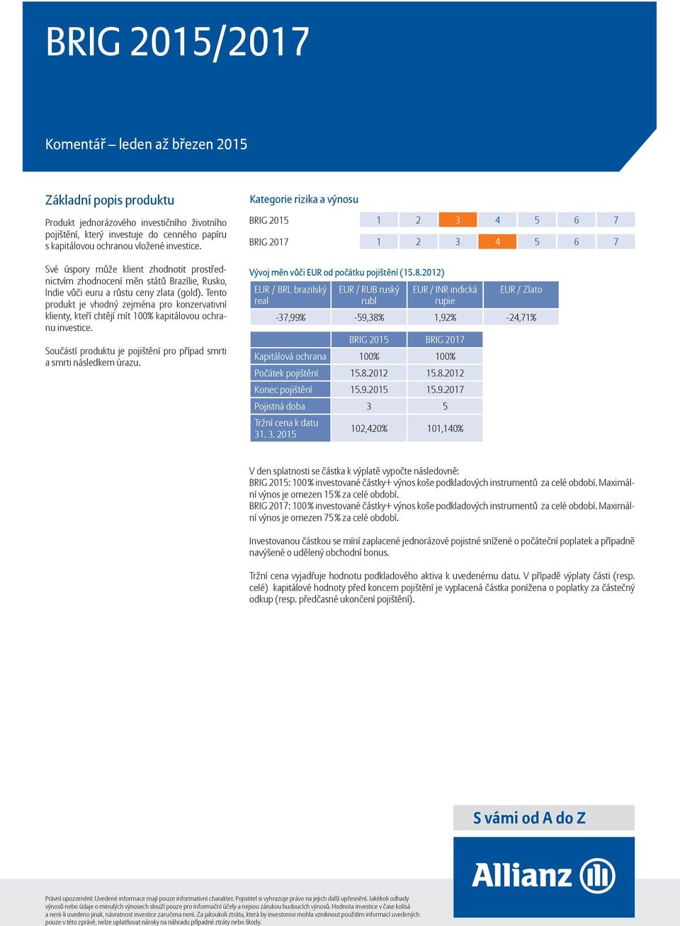 Tento produkt je vhodný zejména pro konzervativní klienty, kteří chtějí mít 100% kapitálovou ochranu investice. Součástí produktu je pojištění pro případ smrti a smrti následkem úrazu.