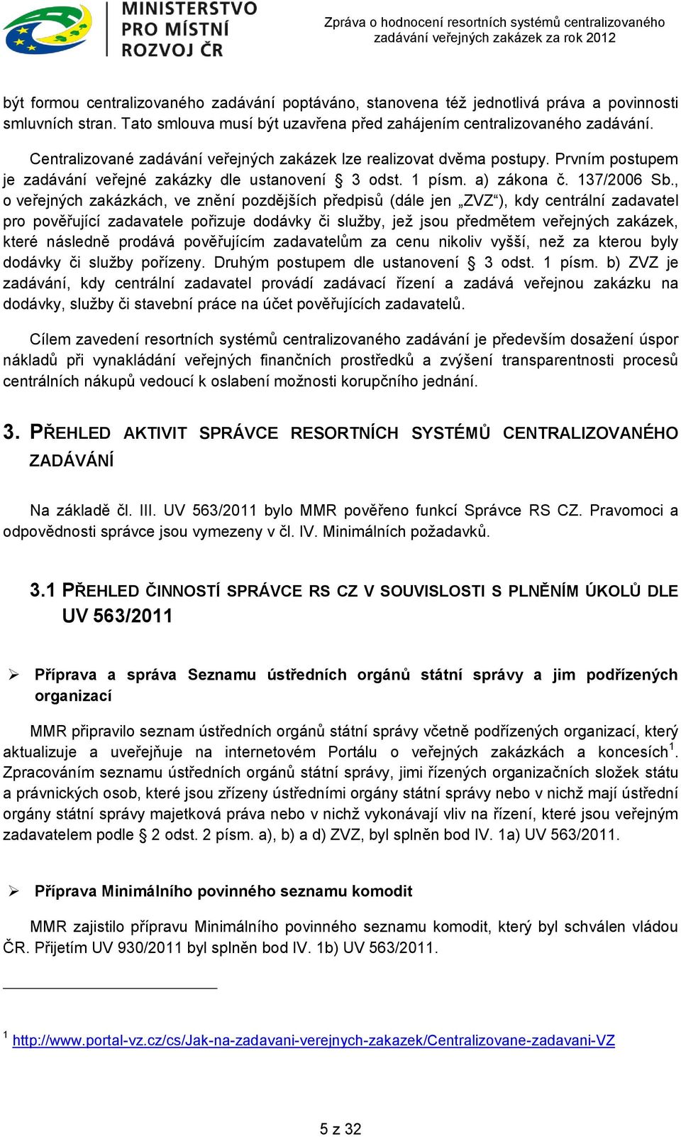 , o veřejných zakázkách, ve znění pozdějších předpisů (dále jen ZVZ ), kdy centrální zadavatel pro pověřující zadavatele pořizuje dodávky či služby, jež jsou předmětem veřejných zakázek, které