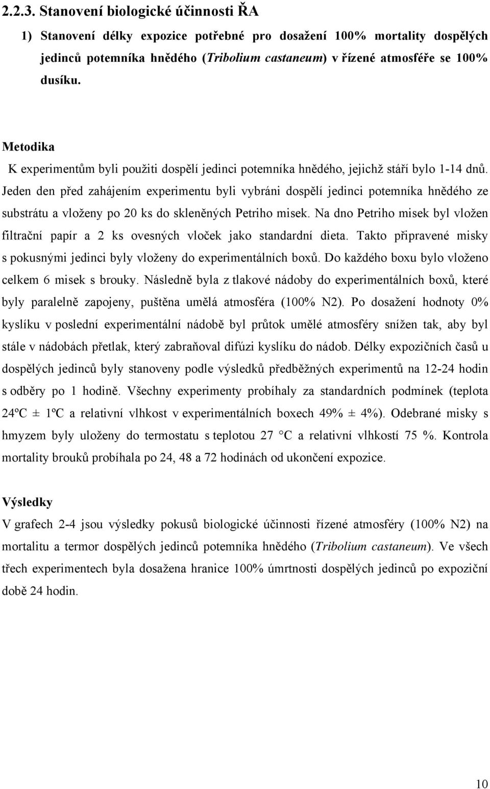 Jeden den před zahájením experimentu byli vybráni dospělí jedinci potemníka hnědého ze substrátu a vloženy po ks do skleněných Petriho misek.