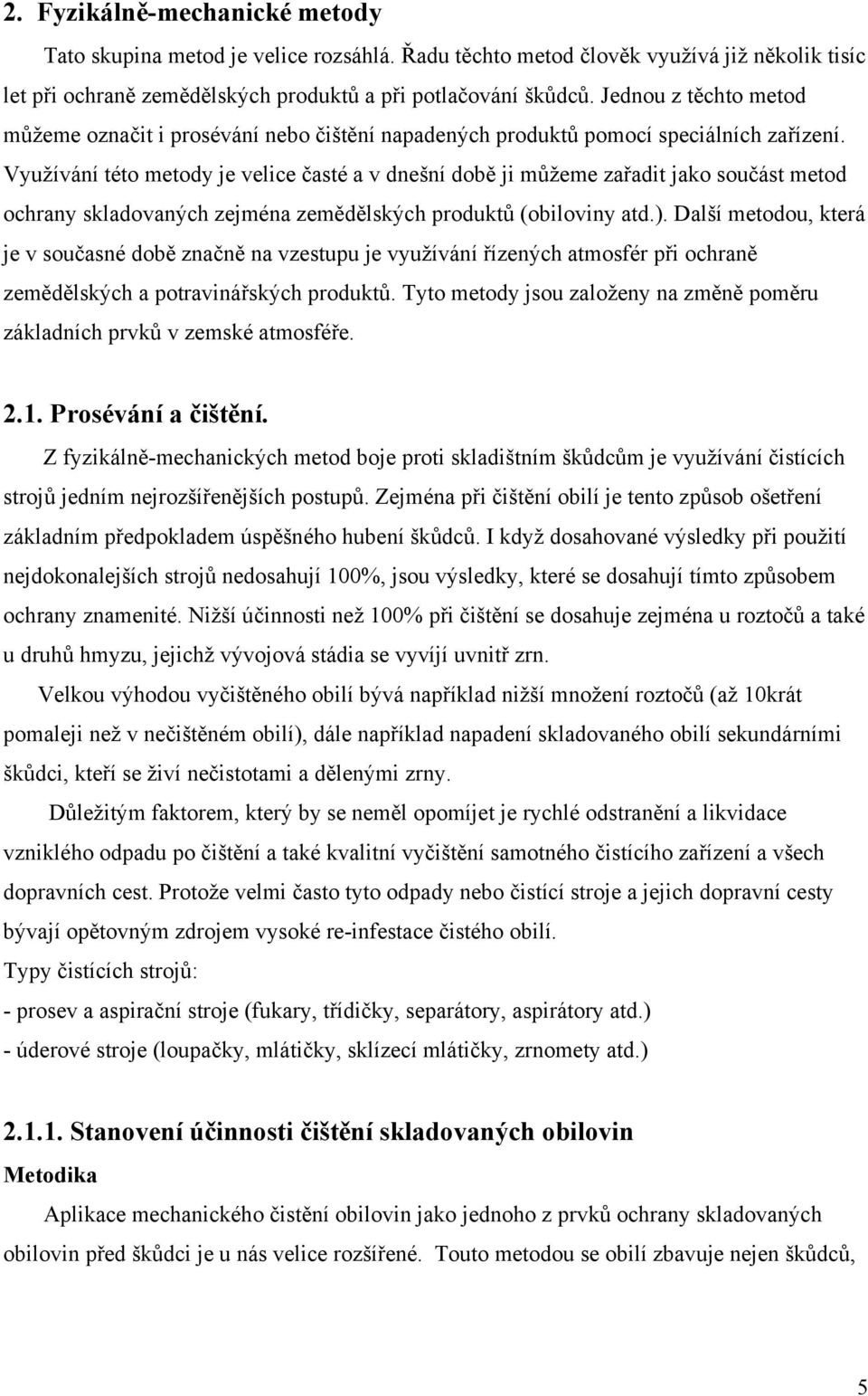 Využívání této metody je velice časté a v dnešní době ji můžeme zařadit jako součást metod ochrany skladovaných zejména zemědělských produktů (obiloviny atd.).