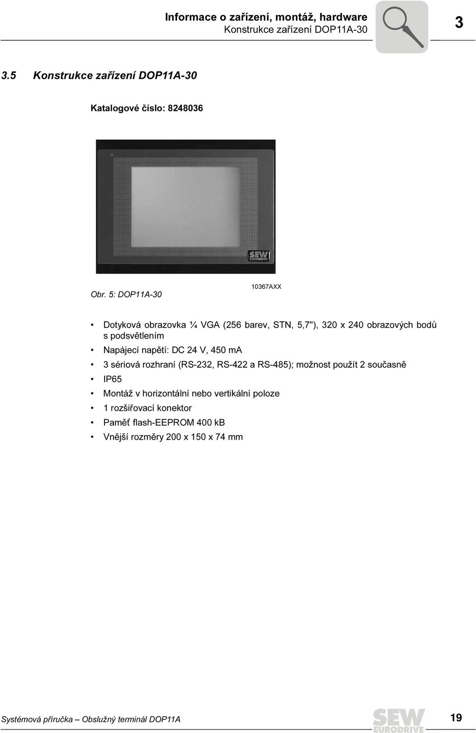 5: DOP11A-3 1367AXX Dotyková obrazovka ¼ VGA (256 barev, STN, 5,7"), 32 x 24 obrazových bodů s podsvětlením Napájecí napětí: DC