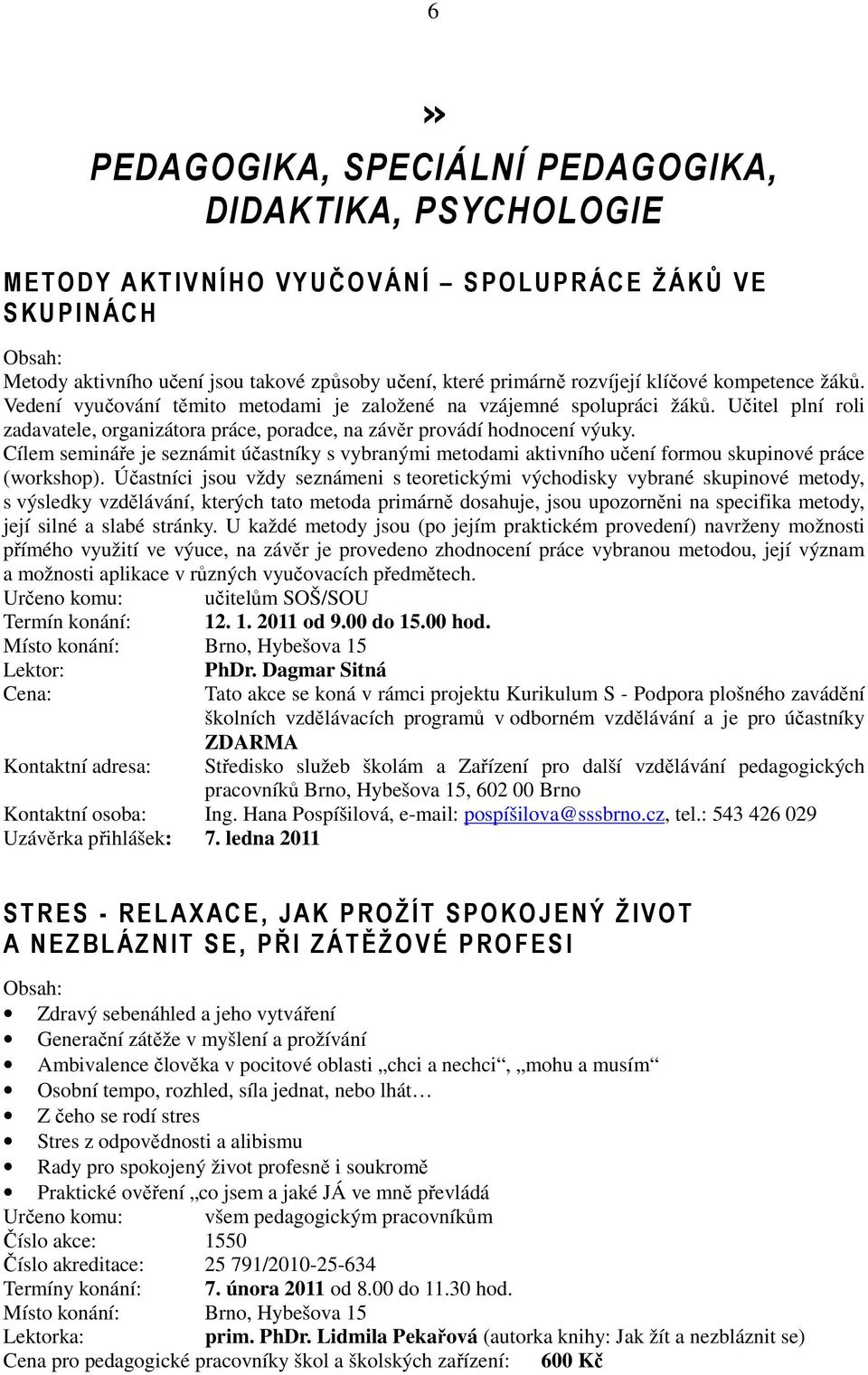 Cílem semináře je seznámit účastníky s vybranými metodami aktivního učení formou skupinové práce (workshop).